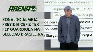 Ronaldo Fenômeno almeja presidir CBF e ter Guardiola na Seleção? | Arena SBT (18/11/24)